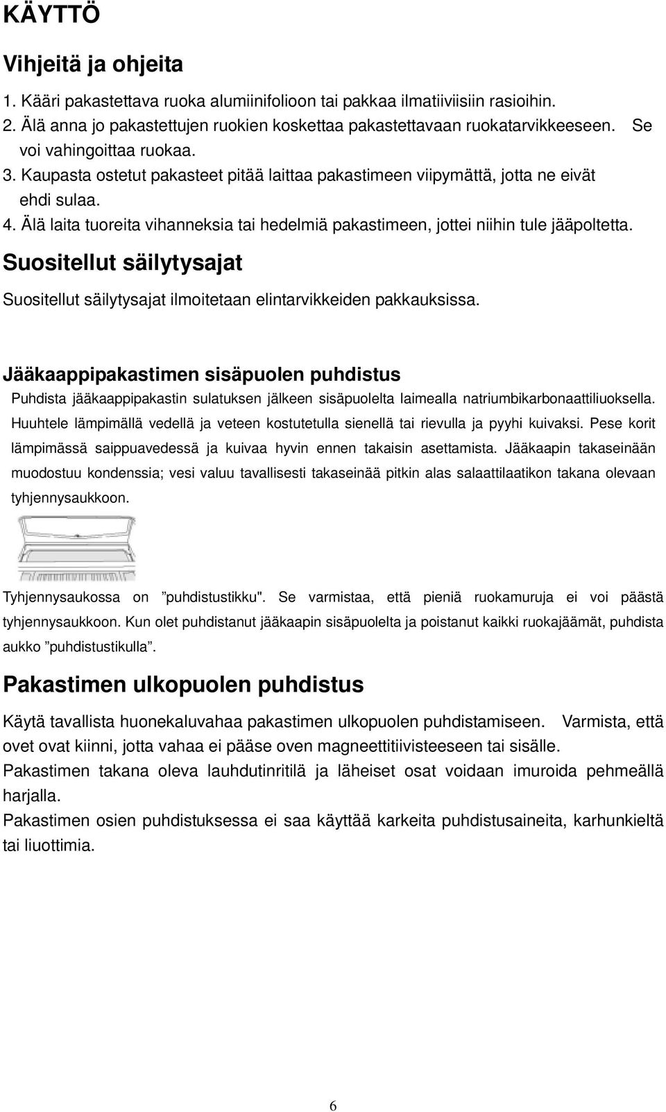 Älä laita tuoreita vihanneksia tai hedelmiä pakastimeen, jottei niihin tule jääpoltetta. Suositellut säilytysajat Suositellut säilytysajat ilmoitetaan elintarvikkeiden pakkauksissa.