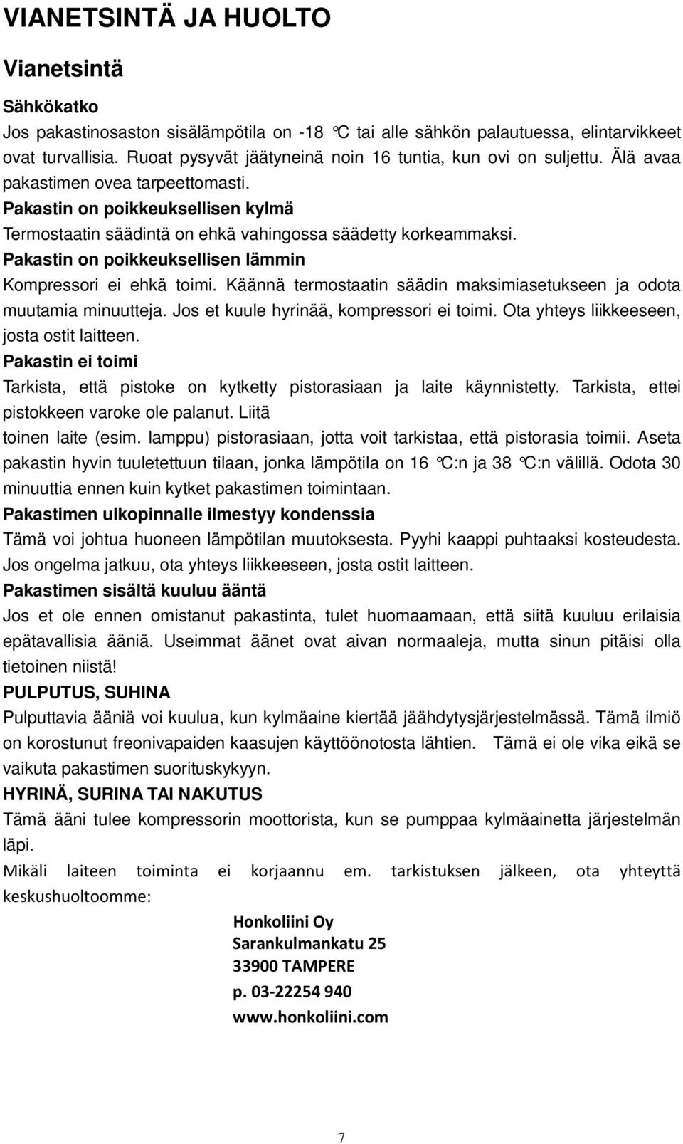 Pakastin on poikkeuksellisen kylmä Termostaatin säädintä on ehkä vahingossa säädetty korkeammaksi. Pakastin on poikkeuksellisen lämmin Kompressori ei ehkä toimi.