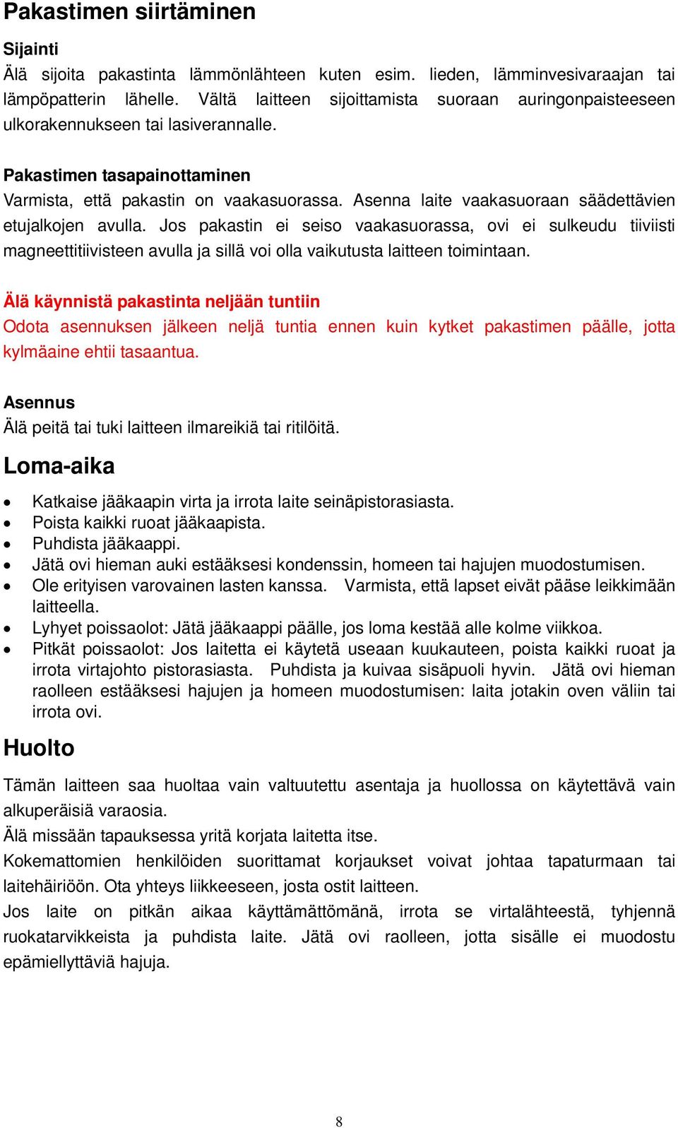 Asenna laite vaakasuoraan säädettävien etujalkojen avulla. Jos pakastin ei seiso vaakasuorassa, ovi ei sulkeudu tiiviisti magneettitiivisteen avulla ja sillä voi olla vaikutusta laitteen toimintaan.