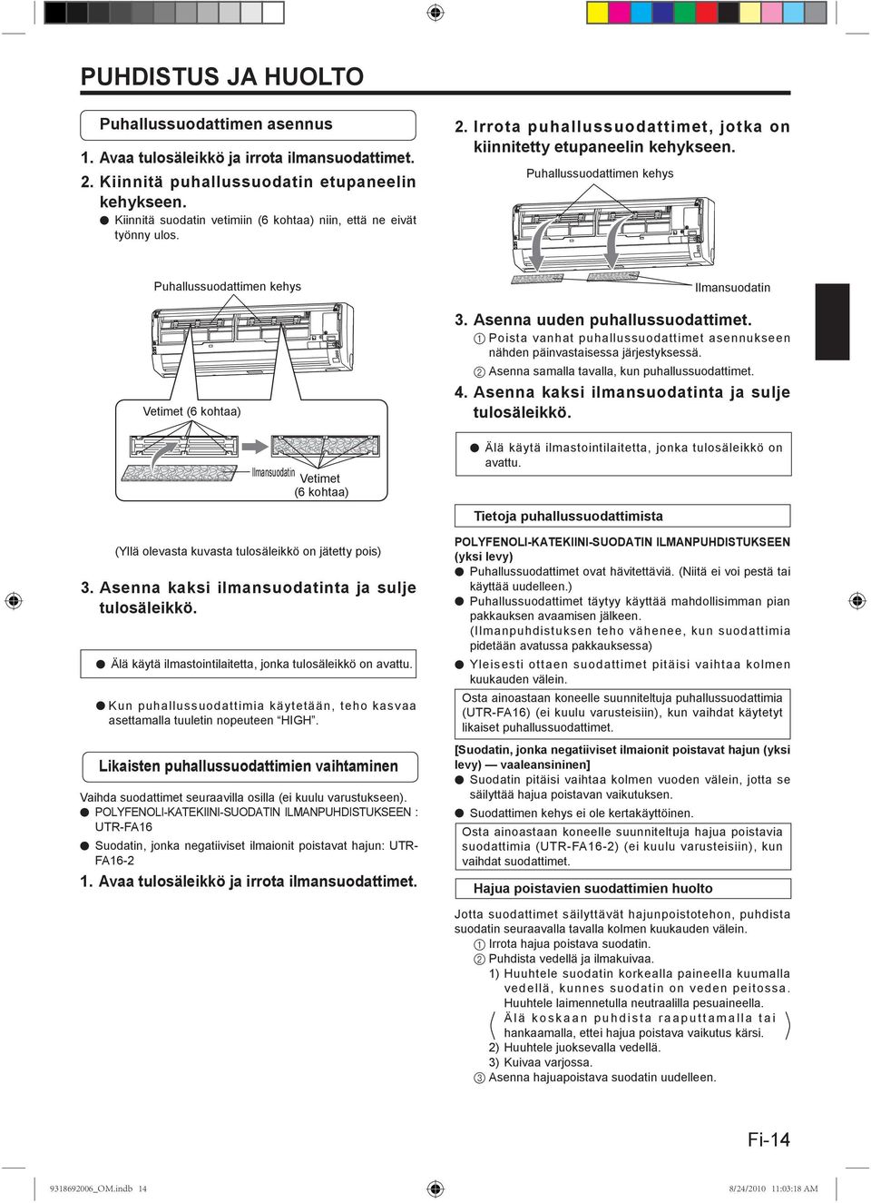 Puhallussuodattimen kehys Puhallussuodattimen kehys Vetimet (6 kohtaa) Ilmansuodatin Vetimet (6 kohtaa) (Yllä olevasta kuvasta tulosäleikkö on jätetty pois) 3.