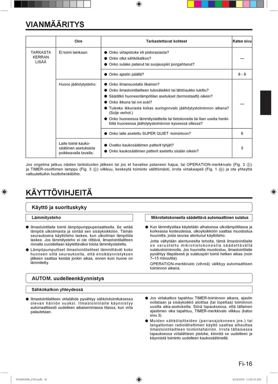 Sääditkö huoneenlämpötilan asetukset (termostaatti) oikein? Onko ikkuna tai ovi auki? Tuleeko ikkunasta kirkas auringonvalo jäähdytystoiminnon aikana? (Sulje verhot.