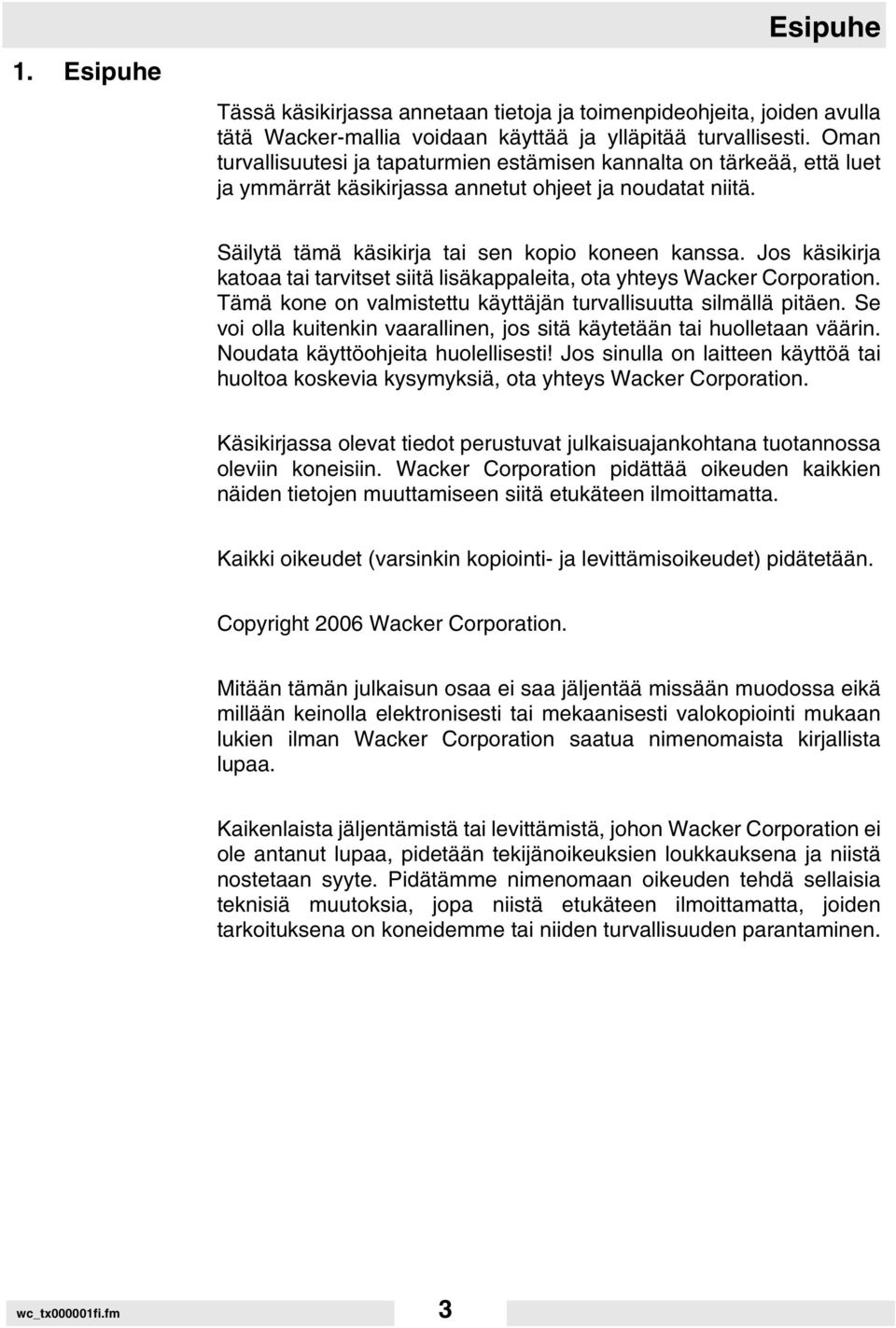 Jos käsikirja katoaa tai tarvitset siitä lisäkappaleita, ota yhteys Wacker Corporation. Tämä kone on valmistettu käyttäjän turvallisuutta silmällä pitäen.