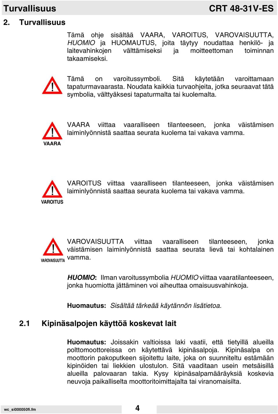 takaamiseksi. Tämä on varoitussymboli. Sitä käytetään varoittamaan tapaturmavaarasta. Noudata kaikkia turvaohjeita, jotka seuraavat tätä symbolia, välttyäksesi tapaturmalta tai kuolemalta.