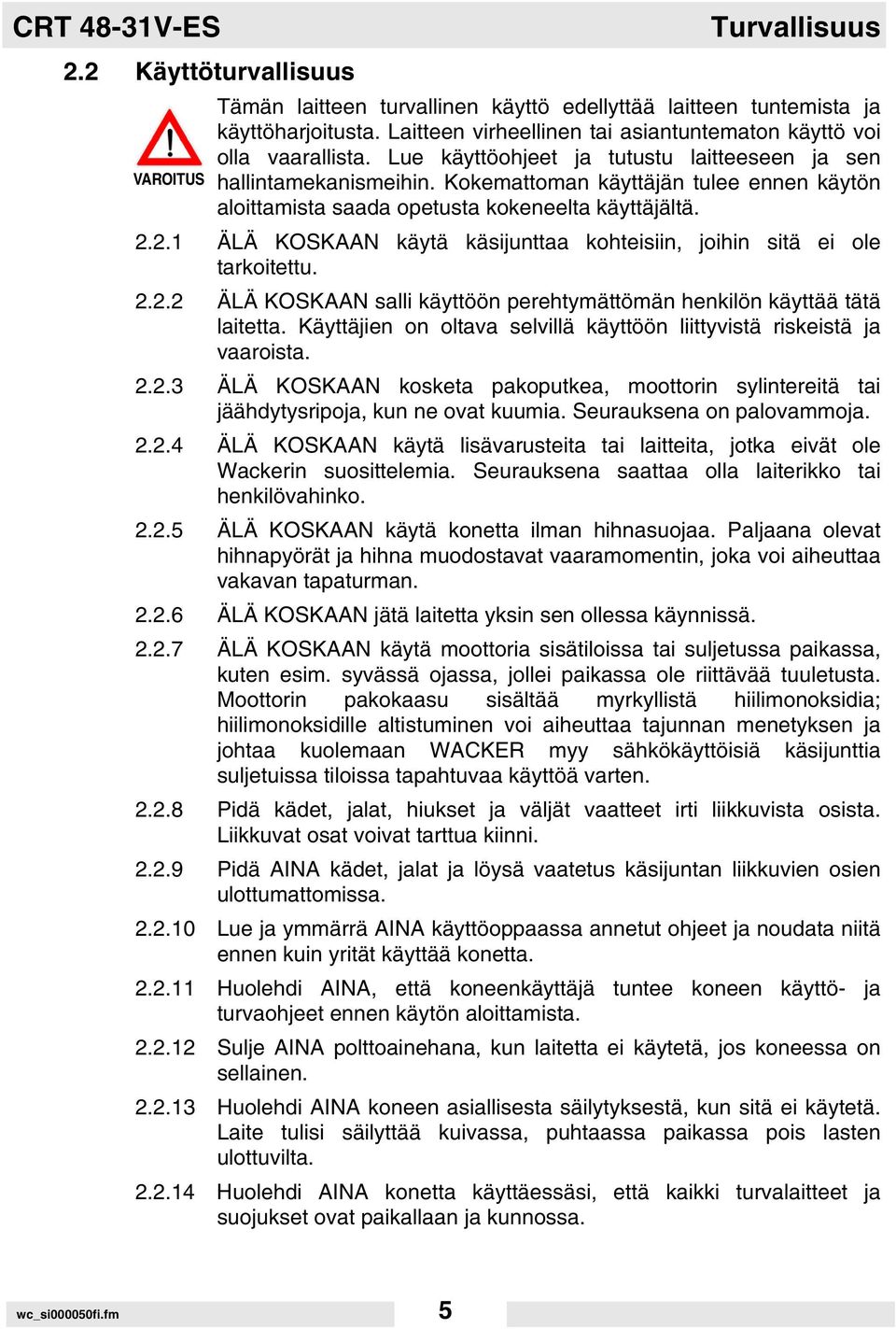 Kokemattoman käyttäjän tulee ennen käytön aloittamista saada opetusta kokeneelta käyttäjältä. 2.2.1 ÄLÄ KOSKAAN käytä käsijunttaa kohteisiin, joihin sitä ei ole tarkoitettu. 2.2.2 ÄLÄ KOSKAAN salli käyttöön perehtymättömän henkilön käyttää tätä laitetta.