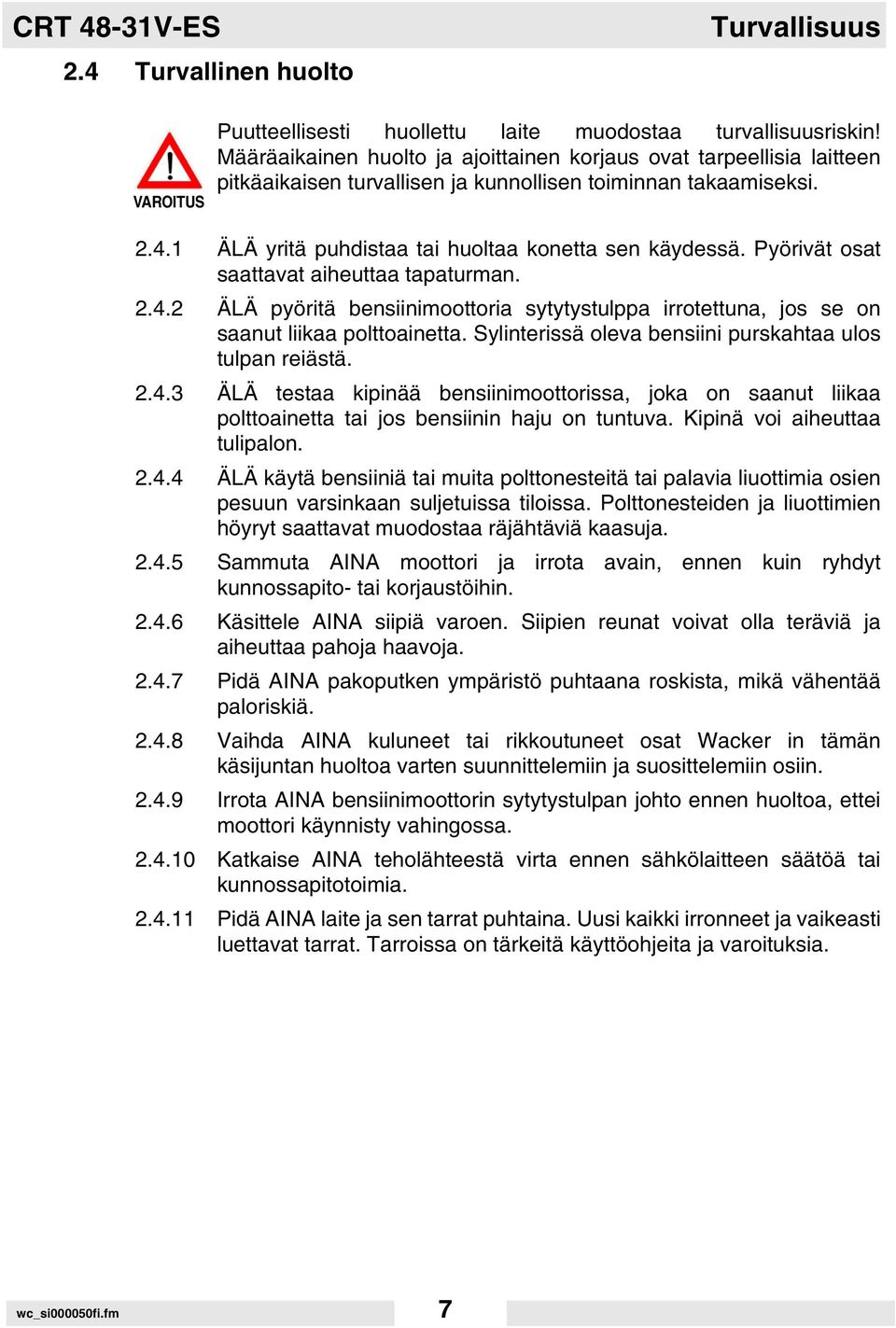 Pyörivät osat saattavat aiheuttaa tapaturman. 2.4.2 ÄLÄ pyöritä bensiinimoottoria sytytystulppa irrotettuna, jos se on saanut liikaa polttoainetta.