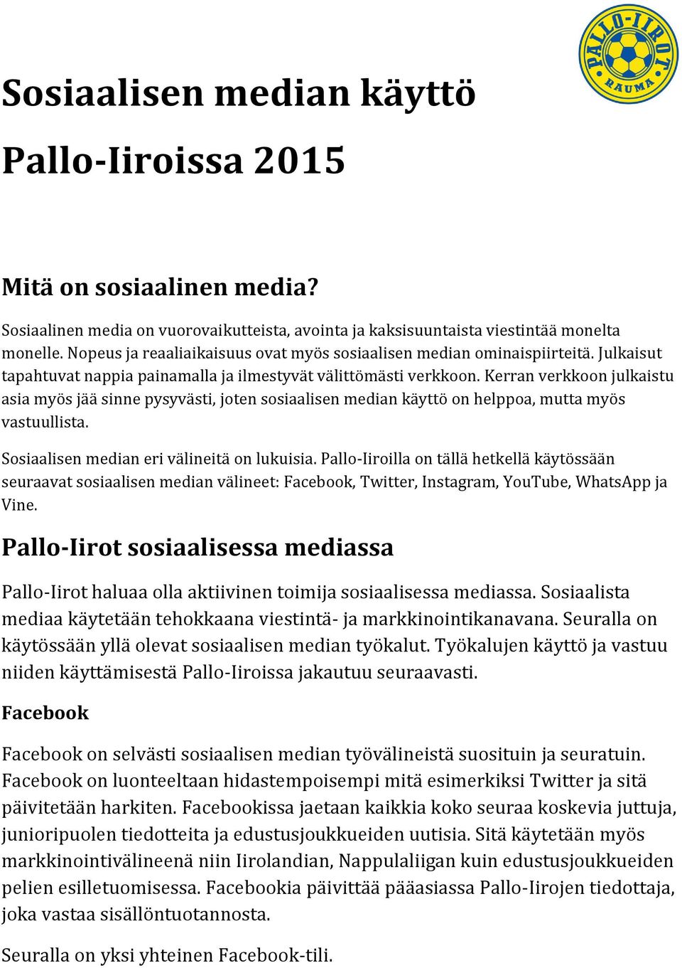 Kerran verkkoon julkaistu asia myös jää sinne pysyvästi, joten sosiaalisen median käyttö on helppoa, mutta myös vastuullista. Sosiaalisen median eri välineitä on lukuisia.