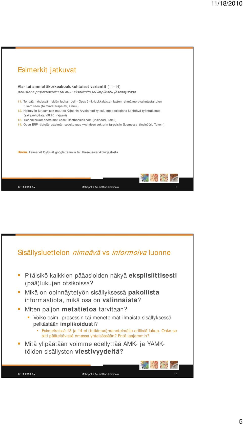 Hoitotyön kirjaamisen muutos Kajaanin Arvola-koti ry:ssä, metodologiana kehittävä työntutkimus (sairaanhoitaja YAMK, Kajaani) 13. Tiedonkeruumenetelmät Case: Beatbookies.com (insinööri, Lamk) 14.