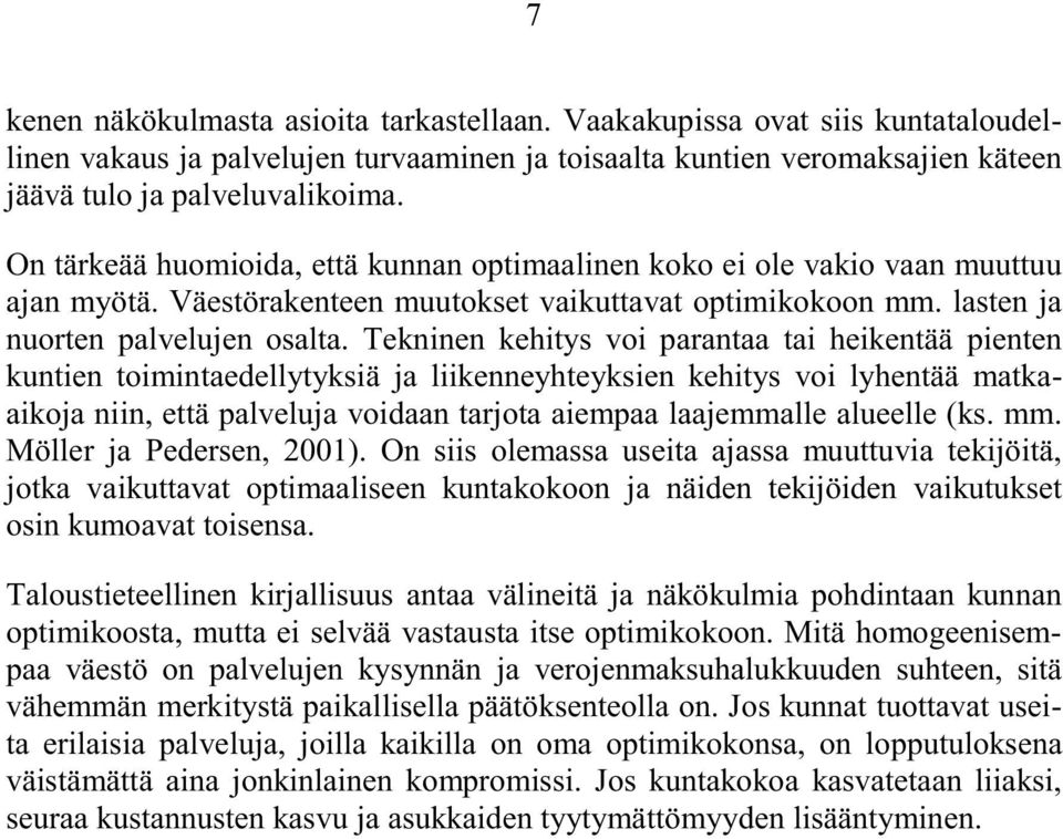 Tekninen kehitys voi parantaa tai heikentää pienten kuntien toimintaedellytyksiä ja liikenneyhteyksien kehitys voi lyhentää matkaaikoja niin, että palveluja voidaan tarjota aiempaa laajemmalle