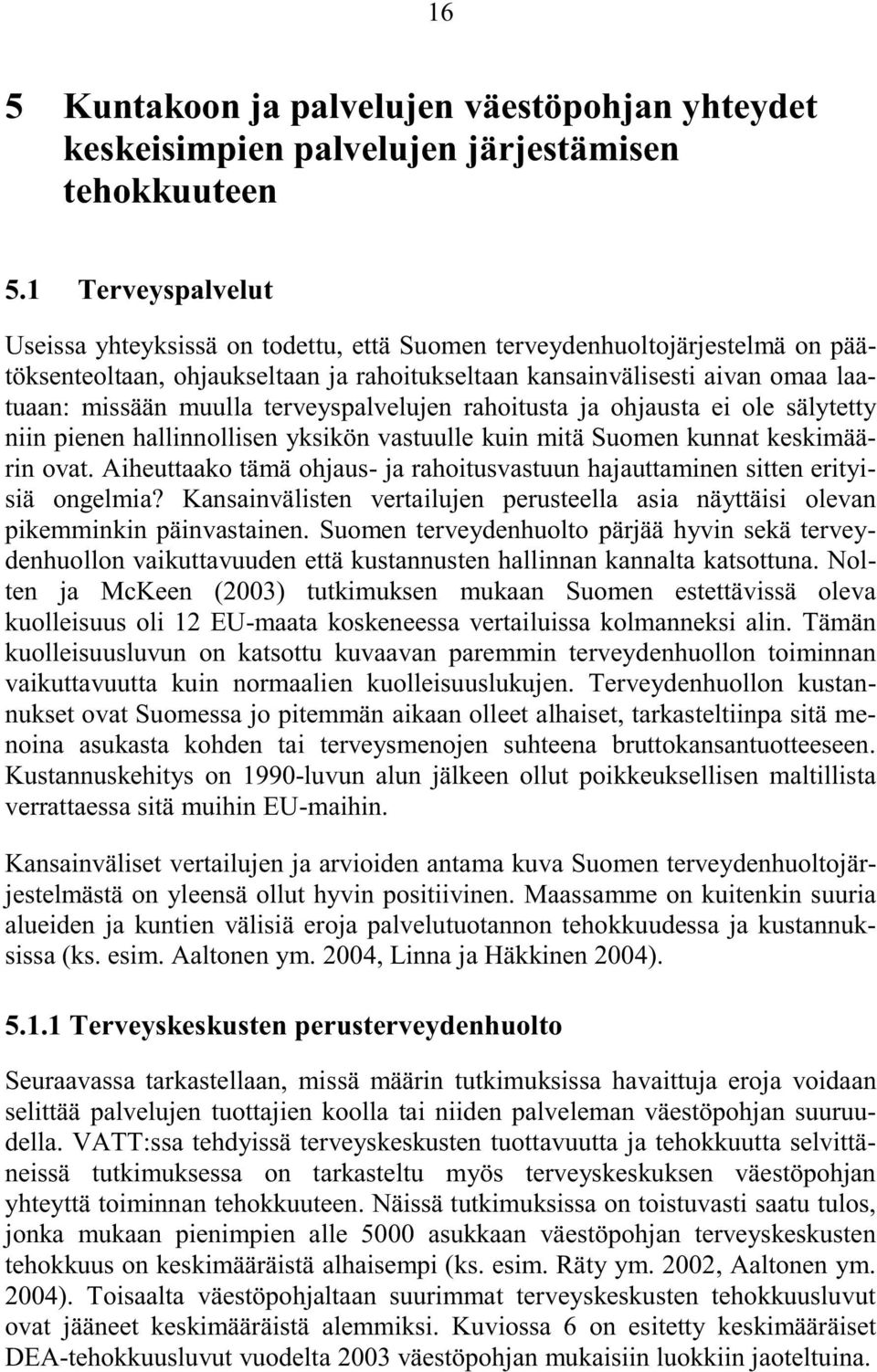 terveyspalvelujen rahoitusta ja ohjausta ei ole sälytetty niin pienen hallinnollisen yksikön vastuulle kuin mitä Suomen kunnat keskimäärin ovat.