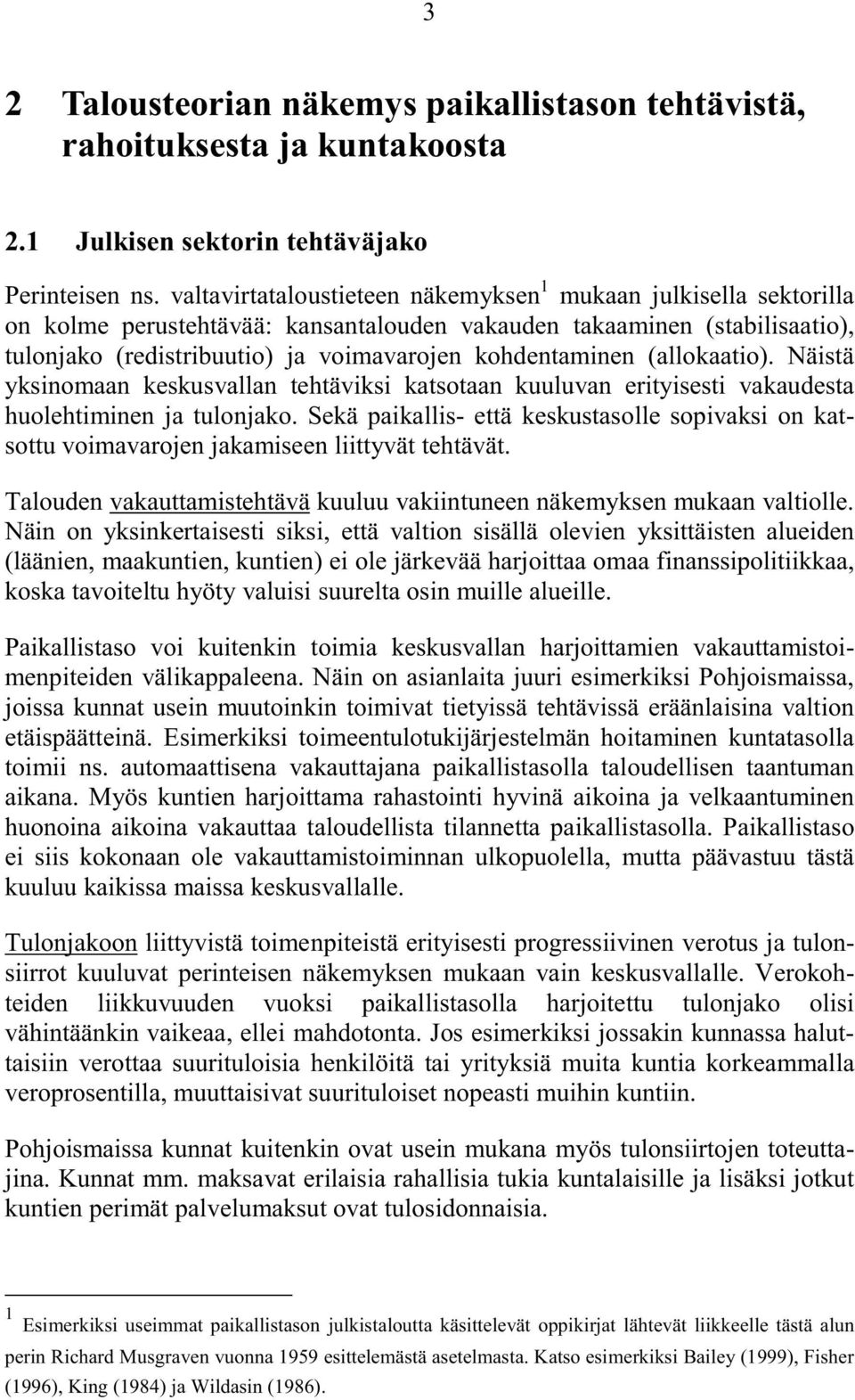 (allokaatio). Näistä yksinomaan keskusvallan tehtäviksi katsotaan kuuluvan erityisesti vakaudesta huolehtiminen ja tulonjako.