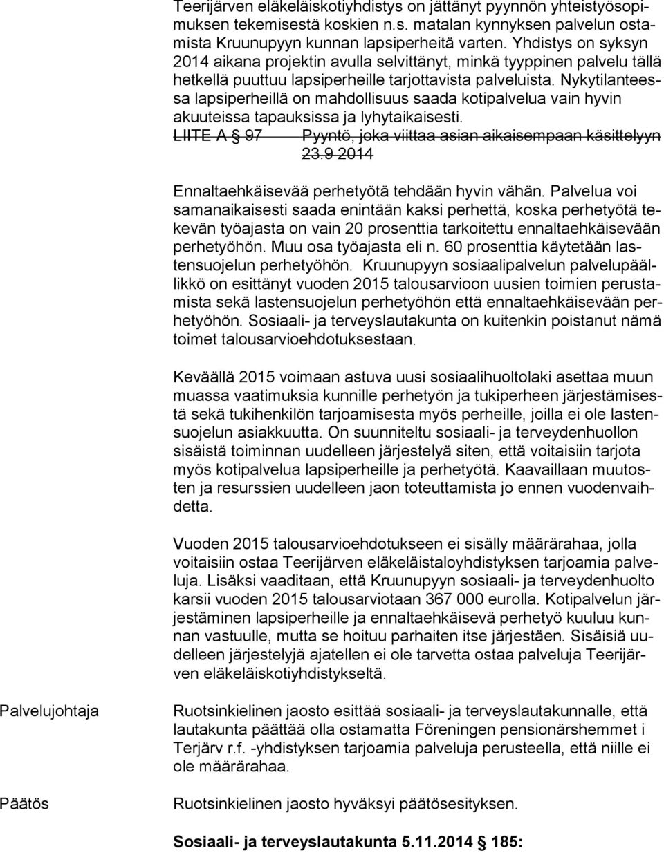 Ny ky ti lan teessa lapsiperheillä on mahdollisuus saada kotipalvelua vain hyvin akuu teis sa tapauksissa ja lyhytaikaisesti. LIITE A 97 Pyyntö, joka viittaa asian aikaisempaan käsittelyyn 23.