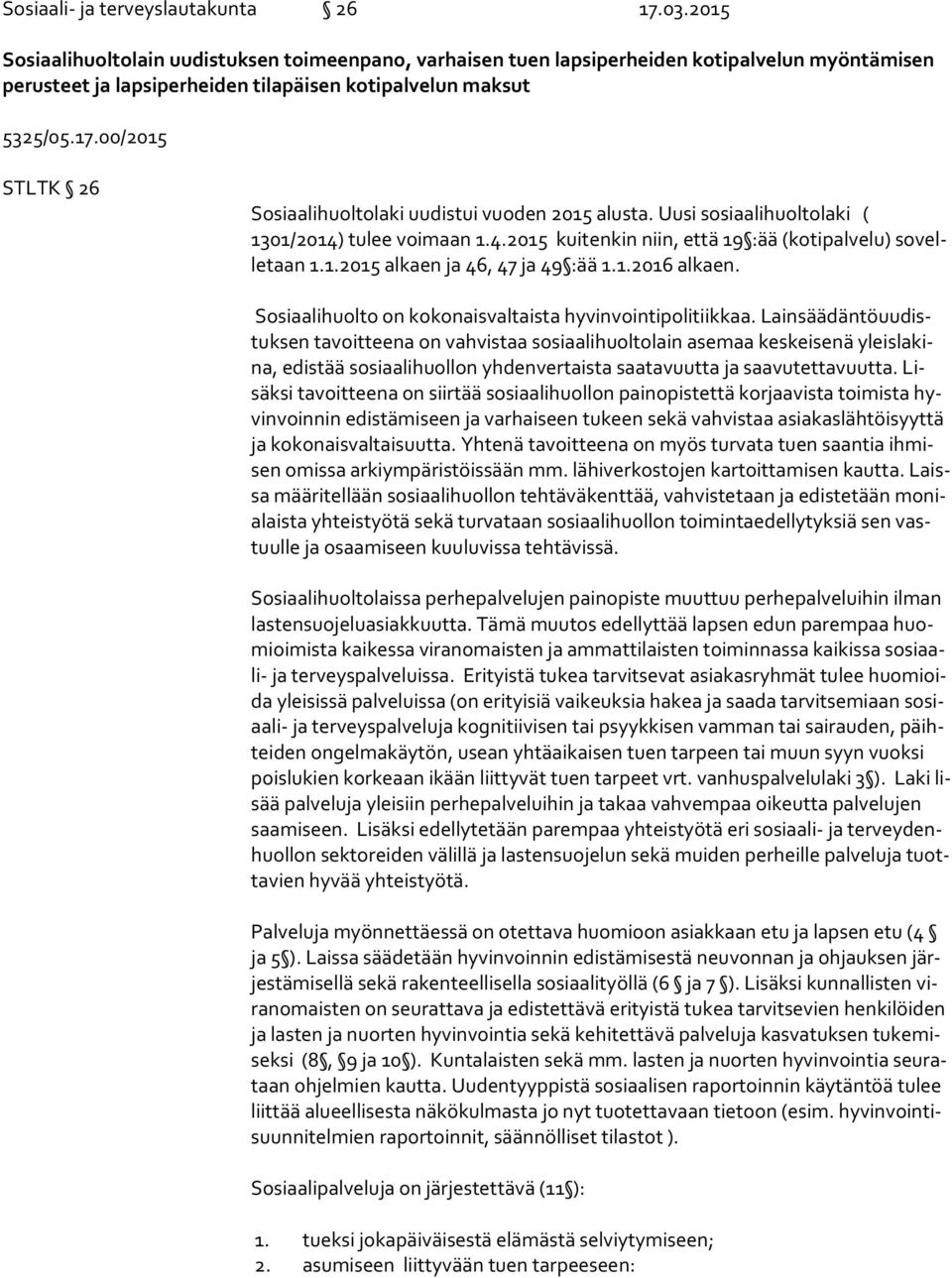 00/2015 STLTK 26 Sosiaalihuoltolaki uudistui vuoden 2015 alusta. Uusi sosiaalihuoltolaki ( 1301/2014) tulee voimaan 1.4.2015 kuitenkin niin, että 19 :ää (kotipalvelu) so velle taan 1.1.2015 alkaen ja 46, 47 ja 49 :ää 1.