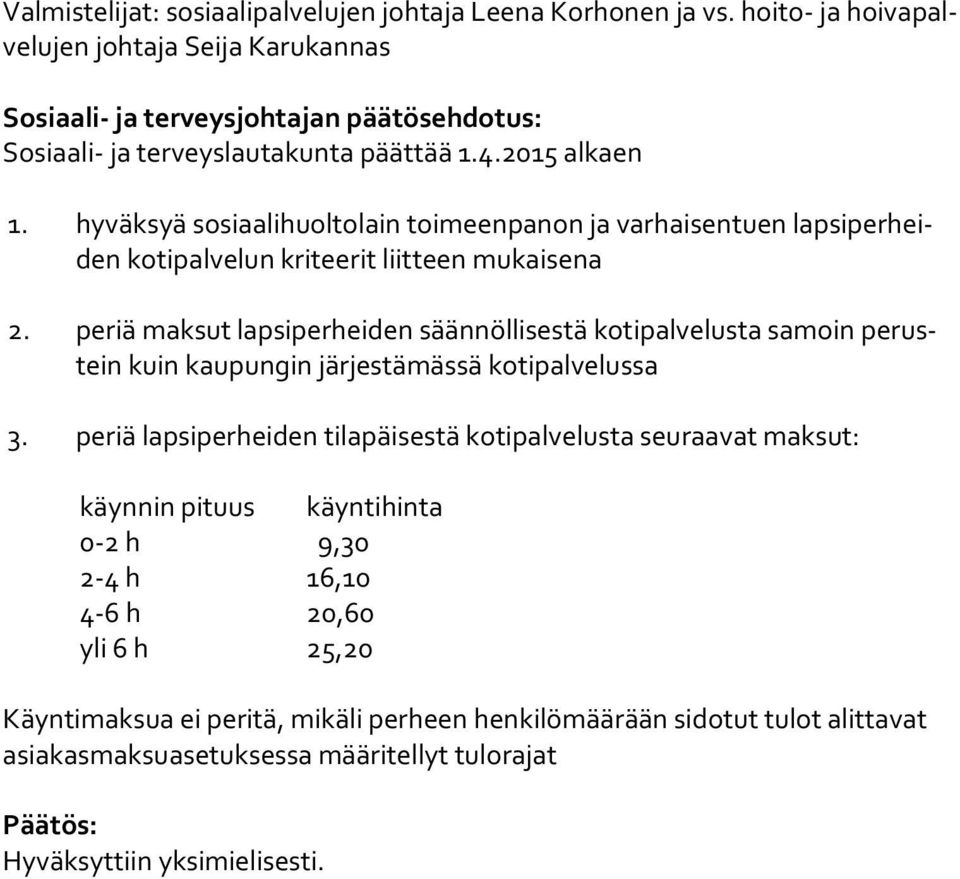 hyväksyä sosiaalihuoltolain toimeenpanon ja varhaisentuen lap si per heiden kotipalvelun kriteerit liitteen mukaisena 2.