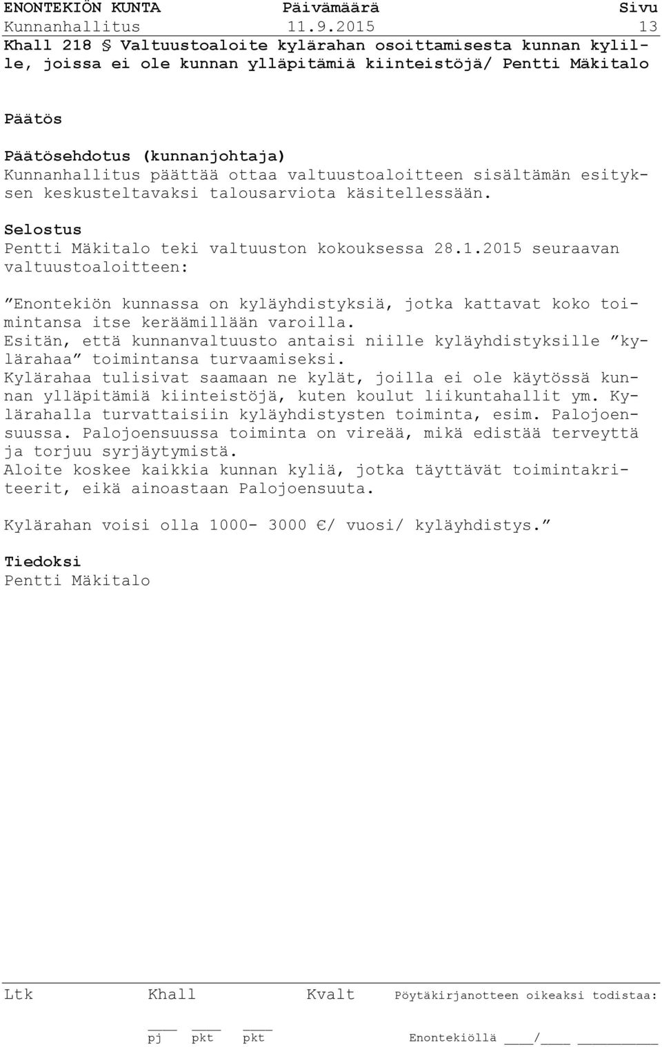 valtuustoaloitteen sisältämän esityksen keskusteltavaksi talousarviota käsitellessään. Pentti Mäkitalo teki valtuuston kokouksessa 28.1.