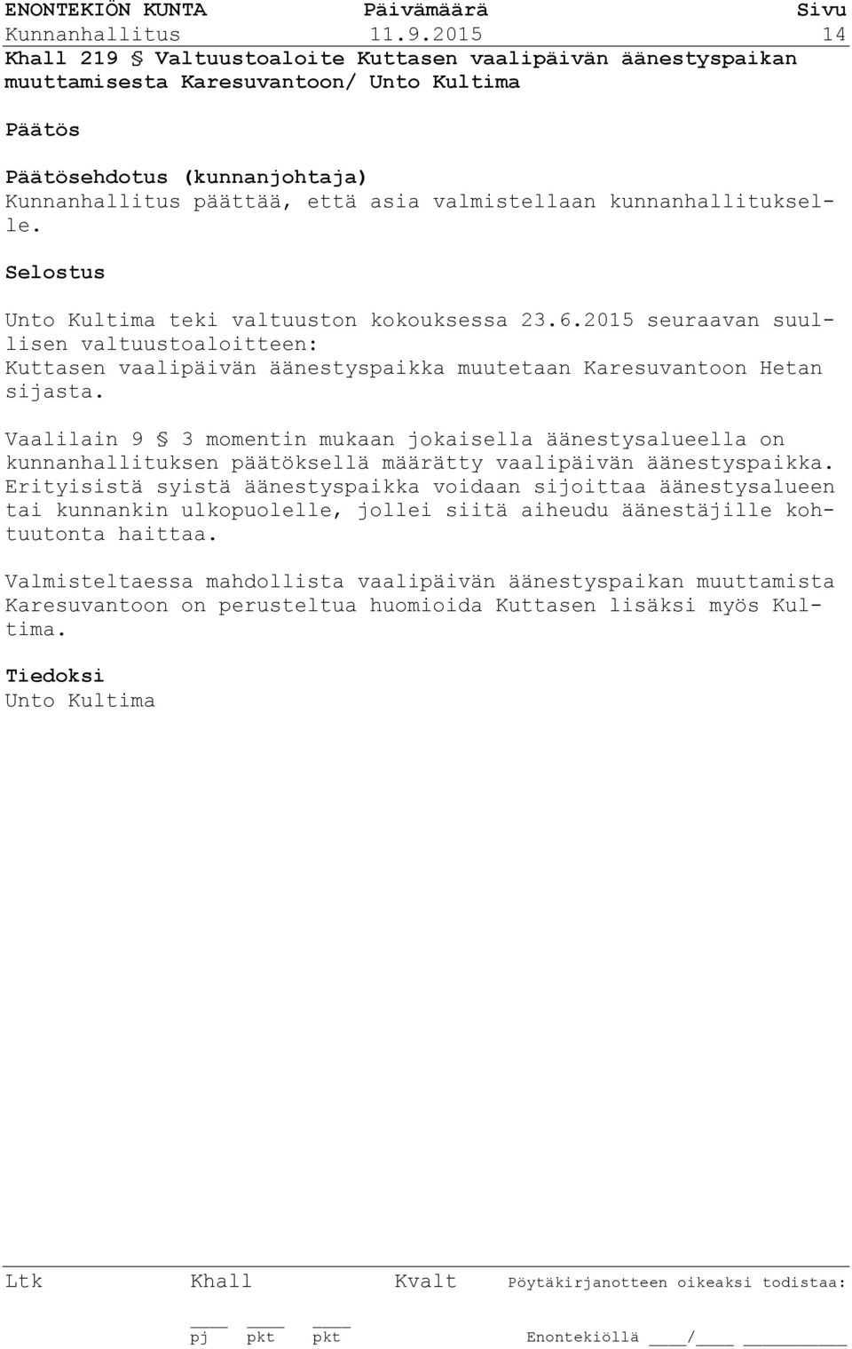 kunnanhallitukselle. Unto Kultima teki valtuuston kokouksessa 23.6.2015 seuraavan suullisen valtuustoaloitteen: Kuttasen vaalipäivän äänestyspaikka muutetaan Karesuvantoon Hetan sijasta.