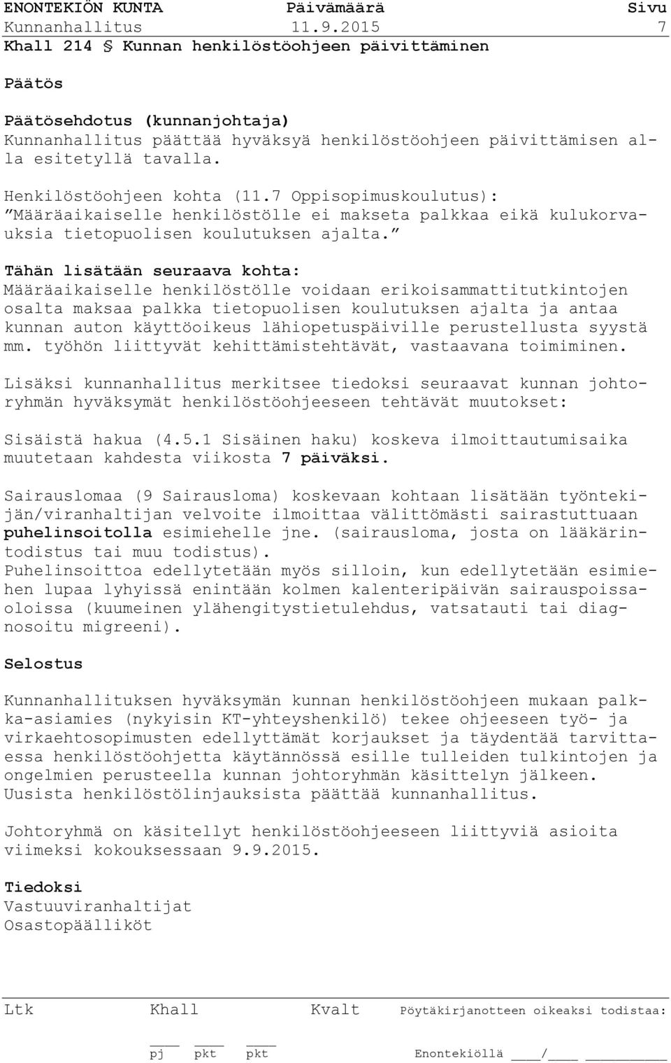 Tähän lisätään seuraava kohta: Määräaikaiselle henkilöstölle voidaan erikoisammattitutkintojen osalta maksaa palkka tietopuolisen koulutuksen ajalta ja antaa kunnan auton käyttöoikeus