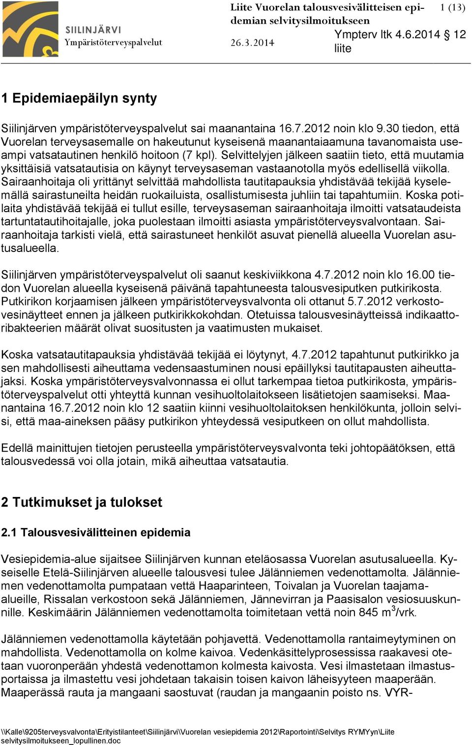 Selvittelyjen jälkeen saatiin tieto, että muutamia yksittäisiä vatsatautisia on käynyt terveysaseman vastaanotolla myös edellisellä viikolla.