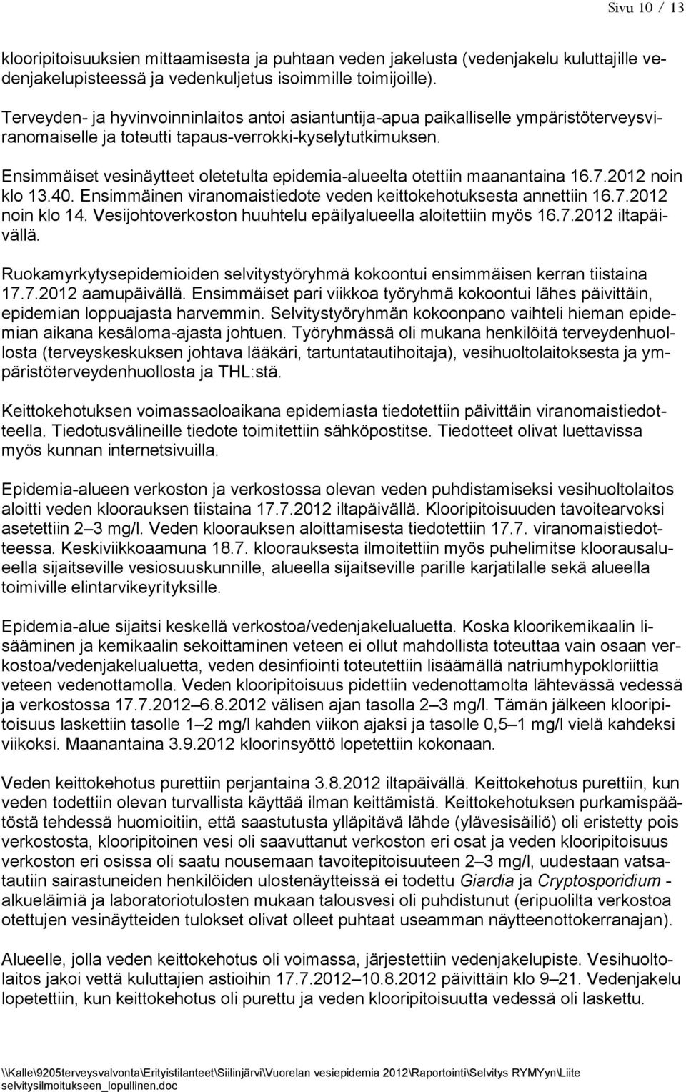 Ensimmäiset vesinäytteet oletetulta epidemia-alueelta otettiin maanantaina 16.7.2012 noin klo 13.40. Ensimmäinen viranomaistiedote veden keittokehotuksesta annettiin 16.7.2012 noin klo 14.