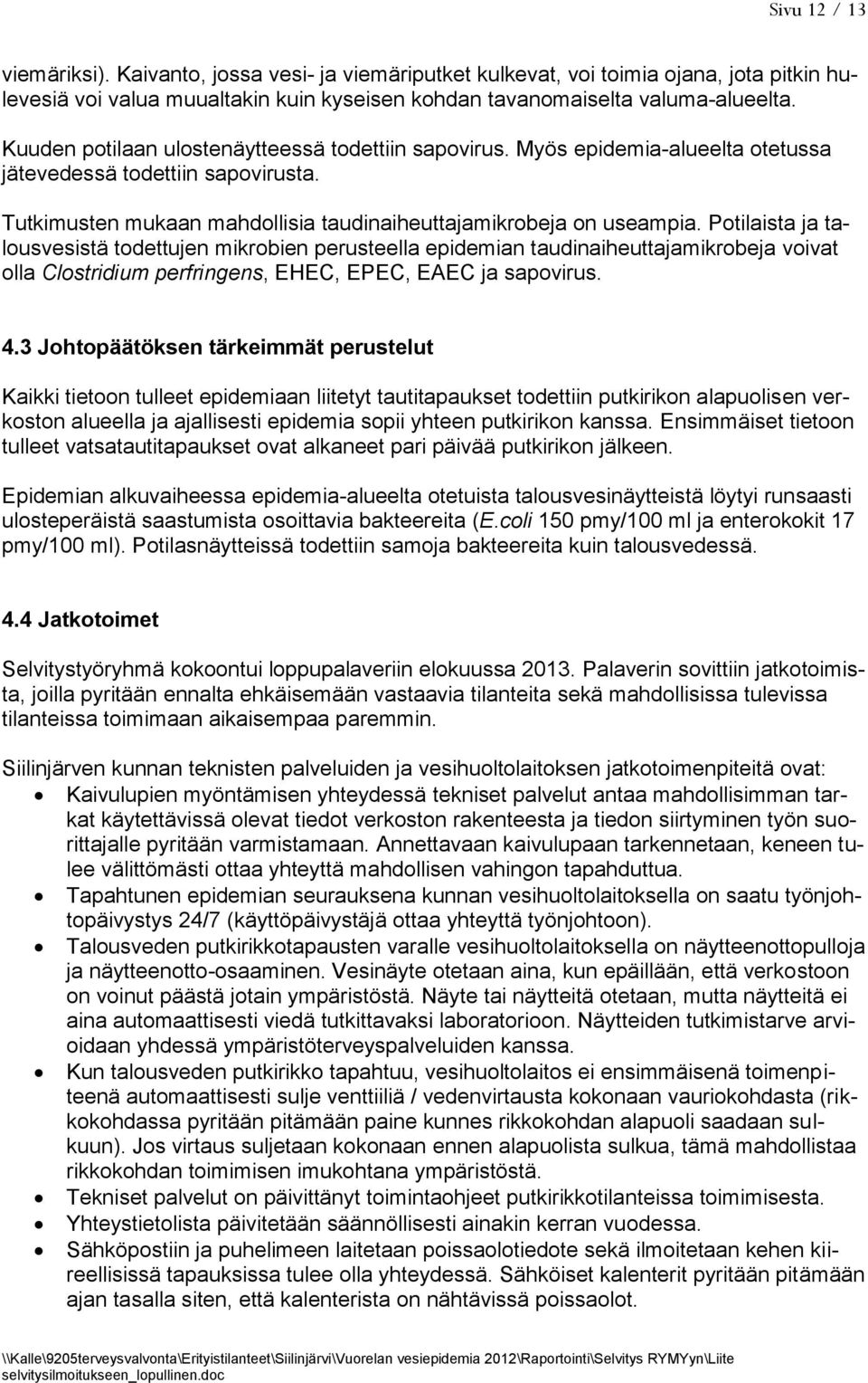 Potilaista ja talousvesistä todettujen mikrobien perusteella epidemian taudinaiheuttajamikrobeja voivat olla Clostridium perfringens, EHEC, EPEC, EAEC ja sapovirus. 4.