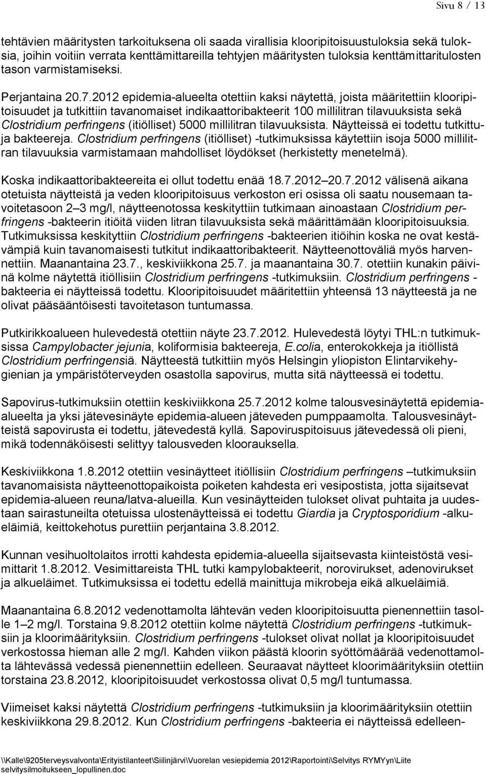 2012 epidemia-alueelta otettiin kaksi näytettä, joista määritettiin klooripitoisuudet ja tutkittiin tavanomaiset indikaattoribakteerit 100 millilitran tilavuuksista sekä Clostridium perfringens