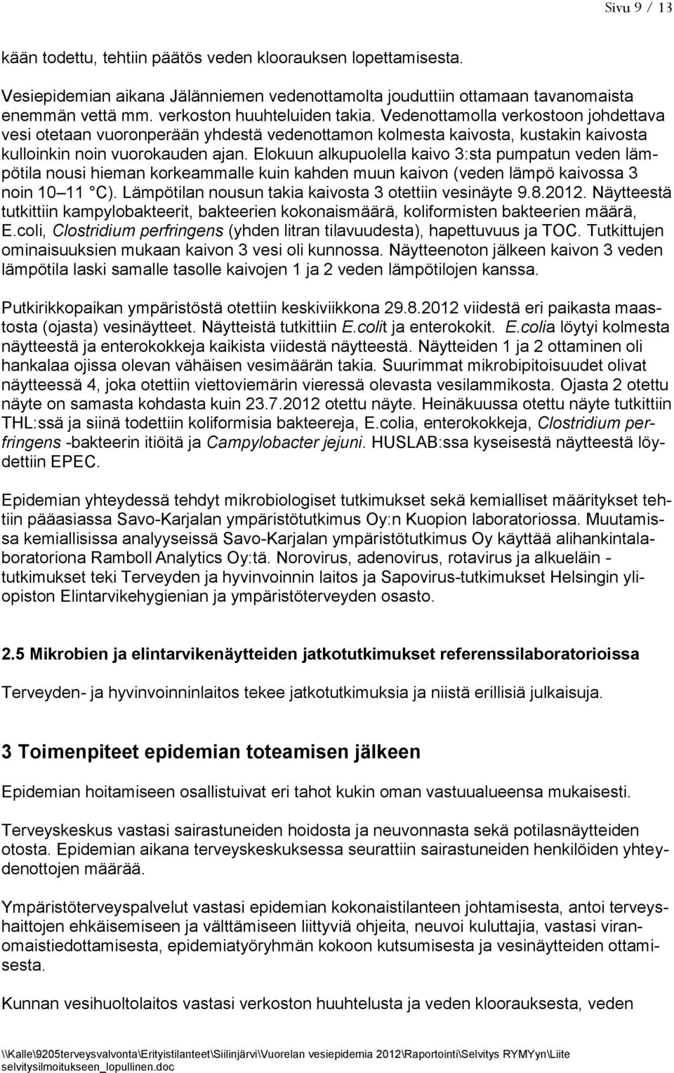 Elokuun alkupuolella kaivo 3:sta pumpatun veden lämpötila nousi hieman korkeammalle kuin kahden muun kaivon (veden lämpö kaivossa 3 noin 10 11 C).