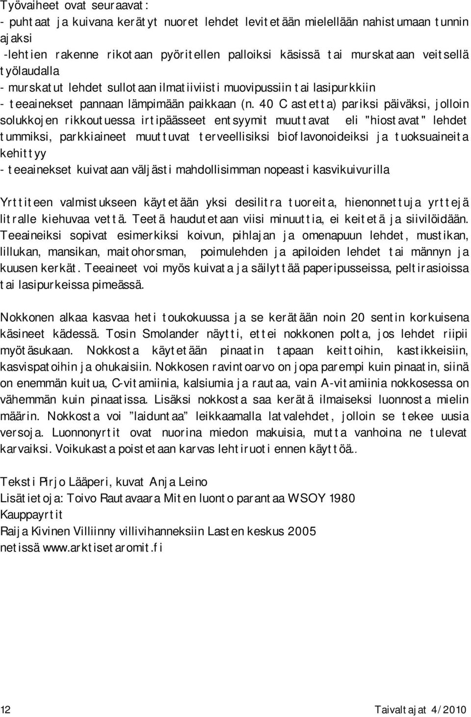 40 C astetta) pariksi päiväksi, jolloin solukkojen rikkoutuessa irtipäässeet entsyymit muuttavat eli "hiostavat" lehdet tummiksi, parkkiaineet muuttuvat terveellisiksi bioflavonoideiksi ja