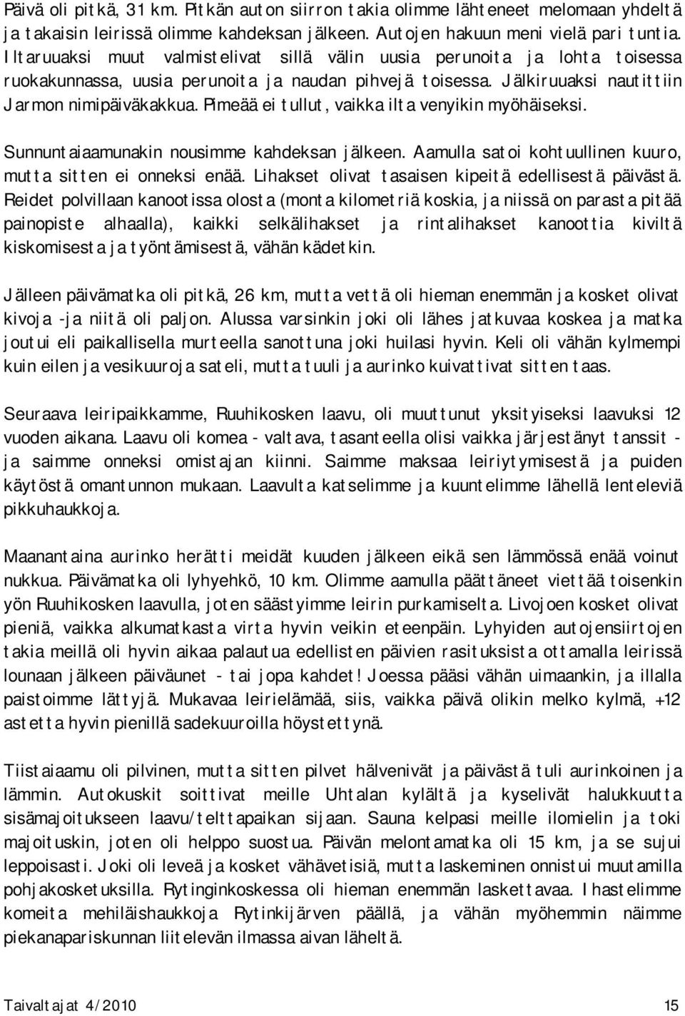 Pimeää ei tullut, vaikka ilta venyikin myöhäiseksi. Sunnuntaiaamunakin nousimme kahdeksan jälkeen. Aamulla satoi kohtuullinen kuuro, mutta sitten ei onneksi enää.