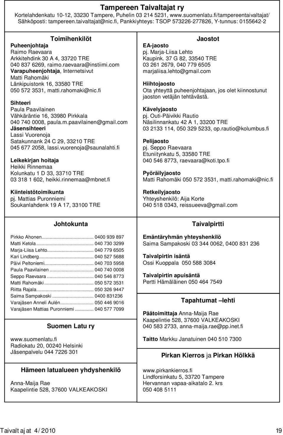 com Varapuheenjohtaja, Internetsivut Matti Rahomäki Länkipuistonk 16, 33580 TRE 050 572 3531, matti.rahomaki@nic.fi Sihteeri Paula Paavilainen Vähkäräntie 16, 33980 Pirkkala 040 740 0008, paula.m.paavilainen@gmail.