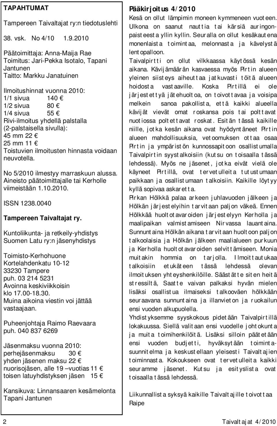 palstalla (2-palstaisella sivulla): 45 mm 22 25 mm 11 Toistuvien ilmoitusten hinnasta voidaan neuvotella. No 5/2010 ilmestyy marraskuun alussa. Aineisto päätoimittajalle tai Kerholle viimeistään 1.10.2010. ISSN 1238.