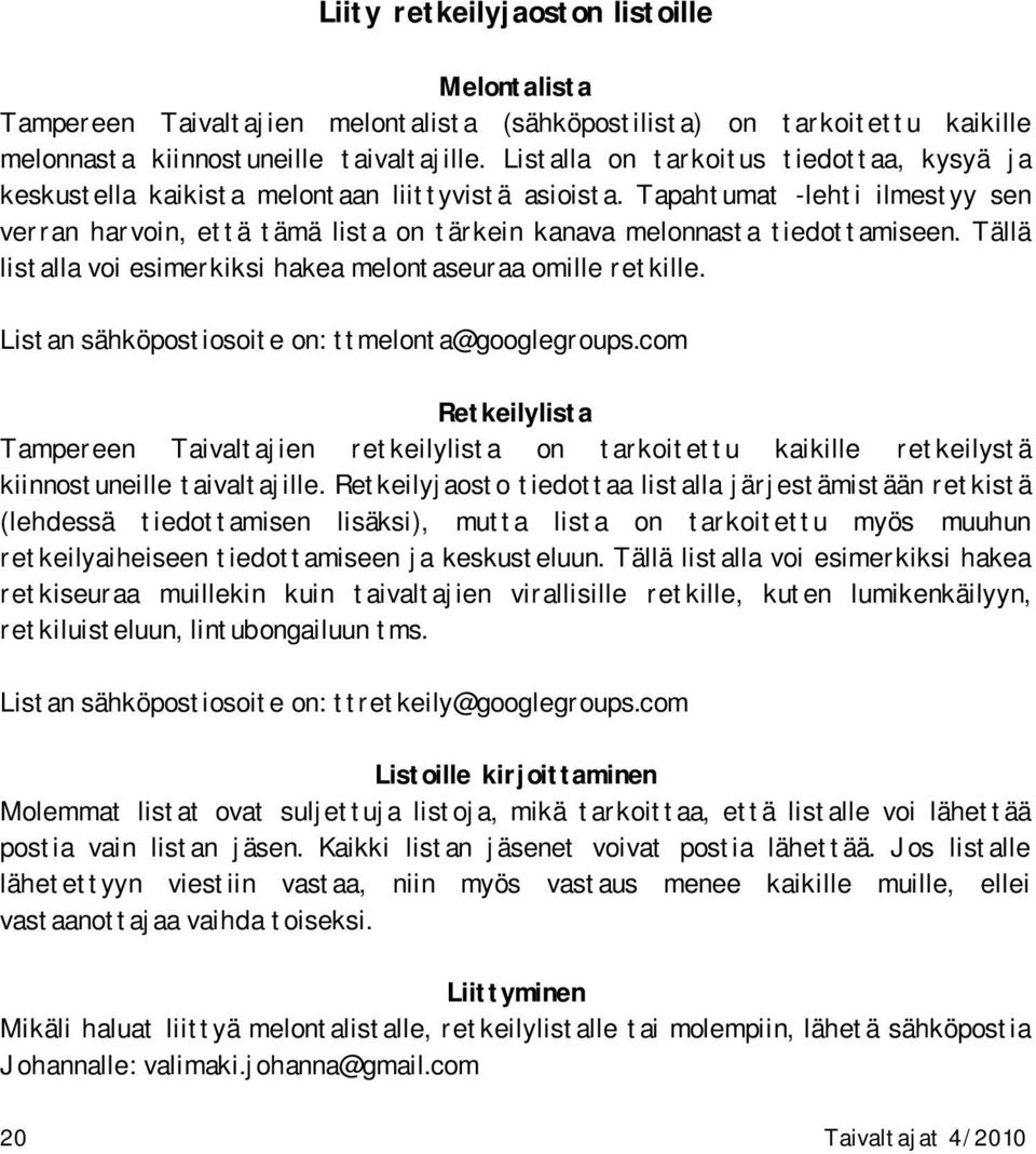 Tapahtumat -lehti ilmestyy sen verran harvoin, että tämä lista on tärkein kanava melonnasta tiedottamiseen. Tällä listalla voi esimerkiksi hakea melontaseuraa omille retkille.