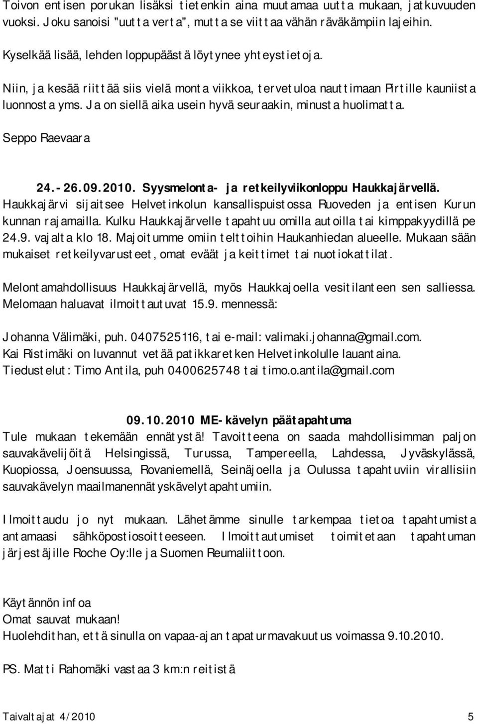 Ja on siellä aika usein hyvä seuraakin, minusta huolimatta. Seppo Raevaara 24.-26.09.2010. Syysmelonta- ja retkeilyviikonloppu Haukkajärvellä.