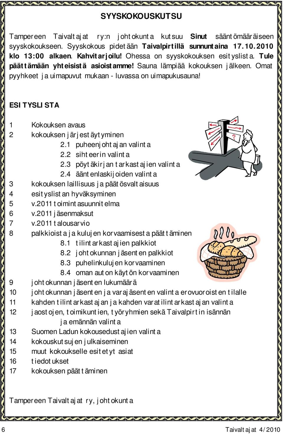 ESITYSLISTA 1 Kokouksen avaus 2 kokouksen järjestäytyminen 2.1 puheenjohtajan valinta 2.2 sihteerin valinta 2.3 pöytäkirjan tarkastajien valinta 2.