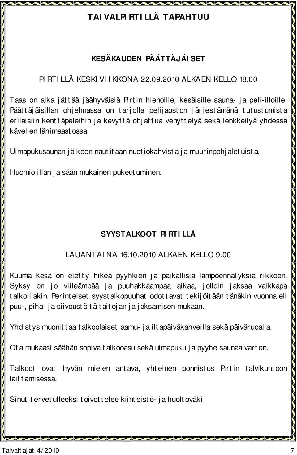 Uimapukusaunan jälkeen nautitaan nuotiokahvista ja muurinpohjaletuista. Huomio illan ja sään mukainen pukeutuminen. SYYSTALKOOT PIRTILLÄ LAUANTAINA 16.10.2010 ALKAEN KELLO 9.