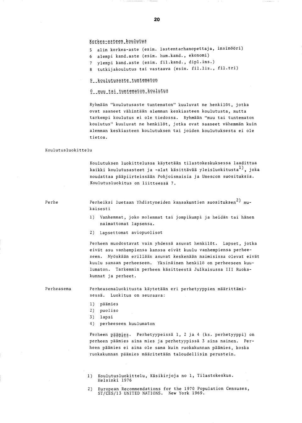 --koulutusaste_tuntem aton 0 muu t a i tuntematon_koulutus Ryhmään "koulutusaste tuntematon" kuuluvat ne h e n k ilö t, jotka ovat saaneet vähintään alemman k esk ia steen k ou lu tu sta, mutta