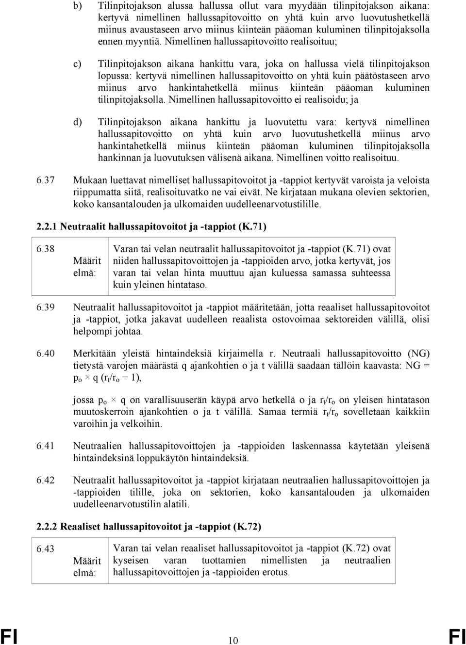 Nimellinen hallussapitovoitto realisoituu; c) Tilinpitojakson aikana hankittu vara, joka on hallussa vielä tilinpitojakson lopussa: kertyvä nimellinen hallussapitovoitto on yhtä kuin päätöstaseen