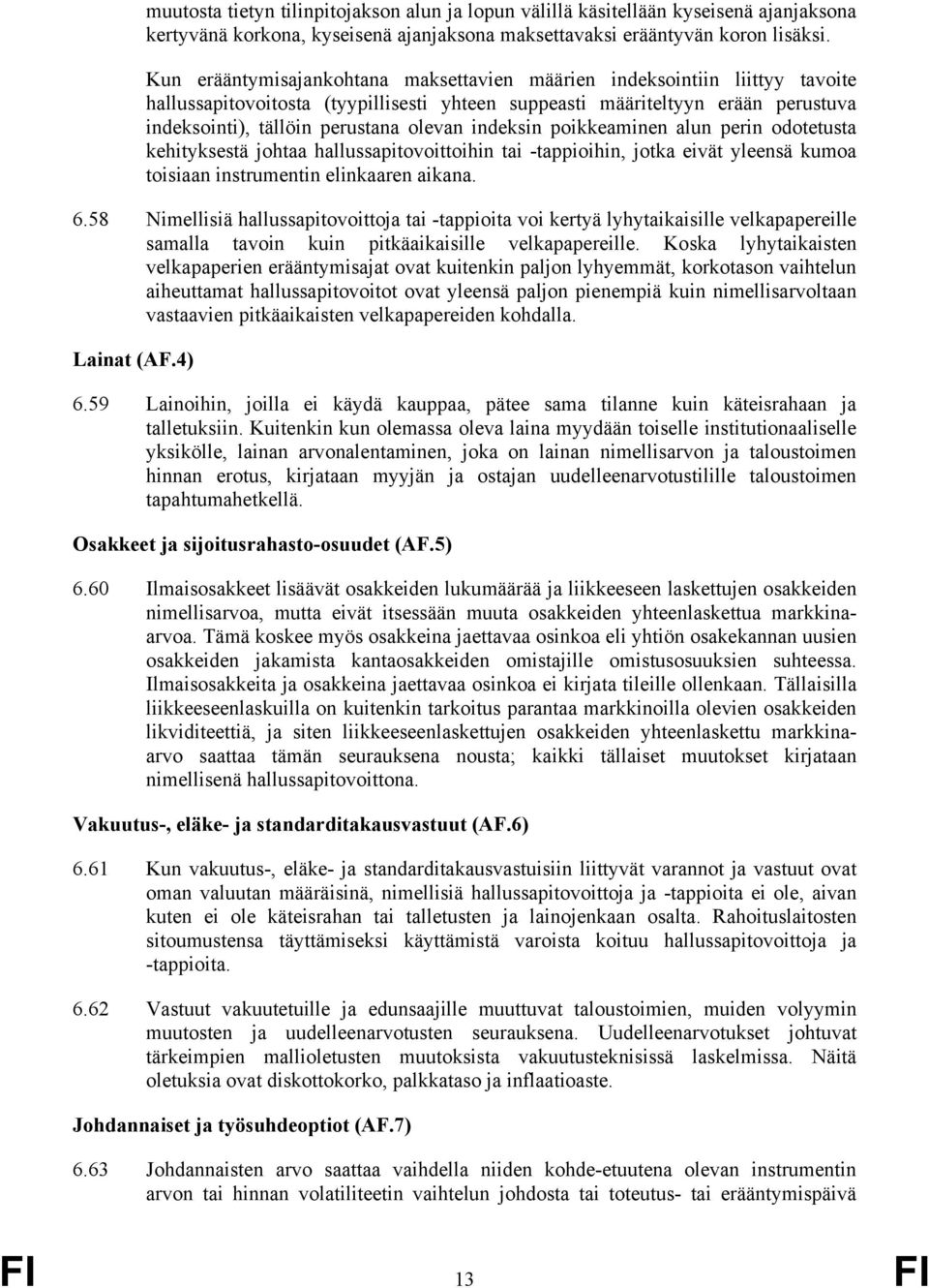 indeksin poikkeaminen alun perin odotetusta kehityksestä johtaa hallussapitovoittoihin tai -tappioihin, jotka eivät yleensä kumoa toisiaan instrumentin elinkaaren aikana. 6.