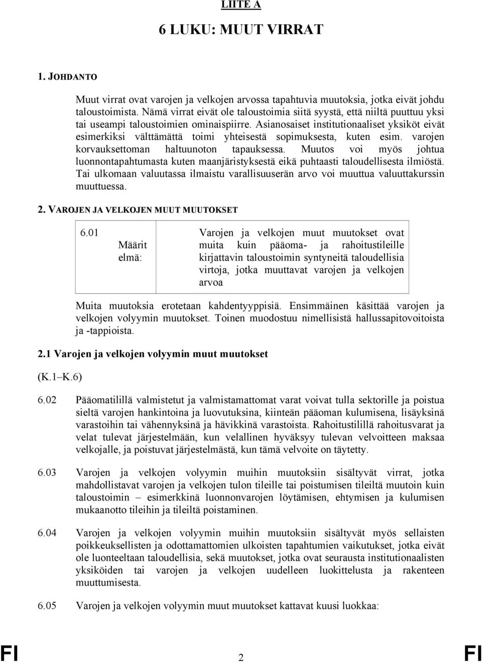 Asianosaiset institutionaaliset yksiköt eivät esimerkiksi välttämättä toimi yhteisestä sopimuksesta, kuten esim. varojen korvauksettoman haltuunoton tapauksessa.