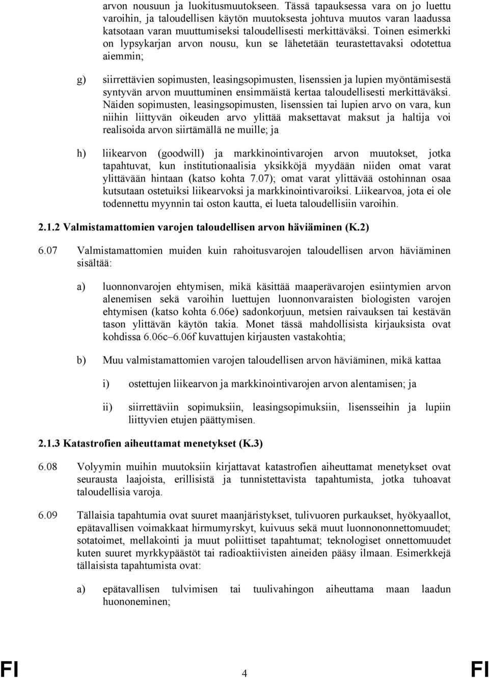 Toinen esimerkki on lypsykarjan arvon nousu, kun se lähetetään teurastettavaksi odotettua aiemmin; g) siirrettävien sopimusten, leasingsopimusten, lisenssien ja lupien myöntämisestä syntyvän arvon