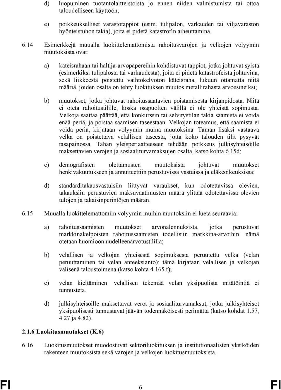 14 Esimerkkejä muualla luokittelemattomista rahoitusvarojen ja velkojen volyymin muutoksista ovat: a) käteisrahaan tai haltija-arvopapereihin kohdistuvat tappiot, jotka johtuvat syistä (esimerkiksi