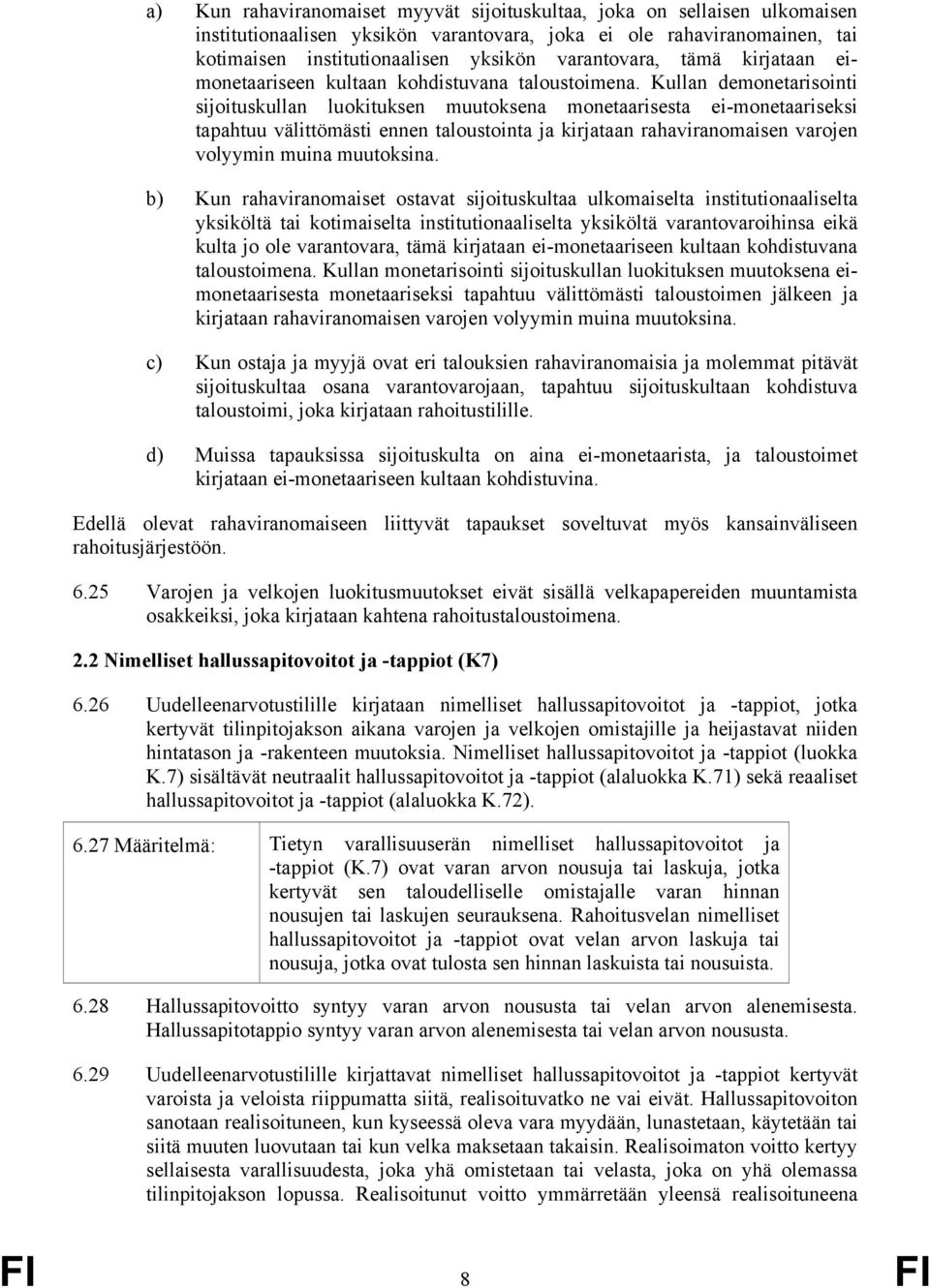 Kullan demonetarisointi sijoituskullan luokituksen muutoksena monetaarisesta ei-monetaariseksi tapahtuu välittömästi ennen taloustointa ja kirjataan rahaviranomaisen varojen volyymin muina muutoksina.