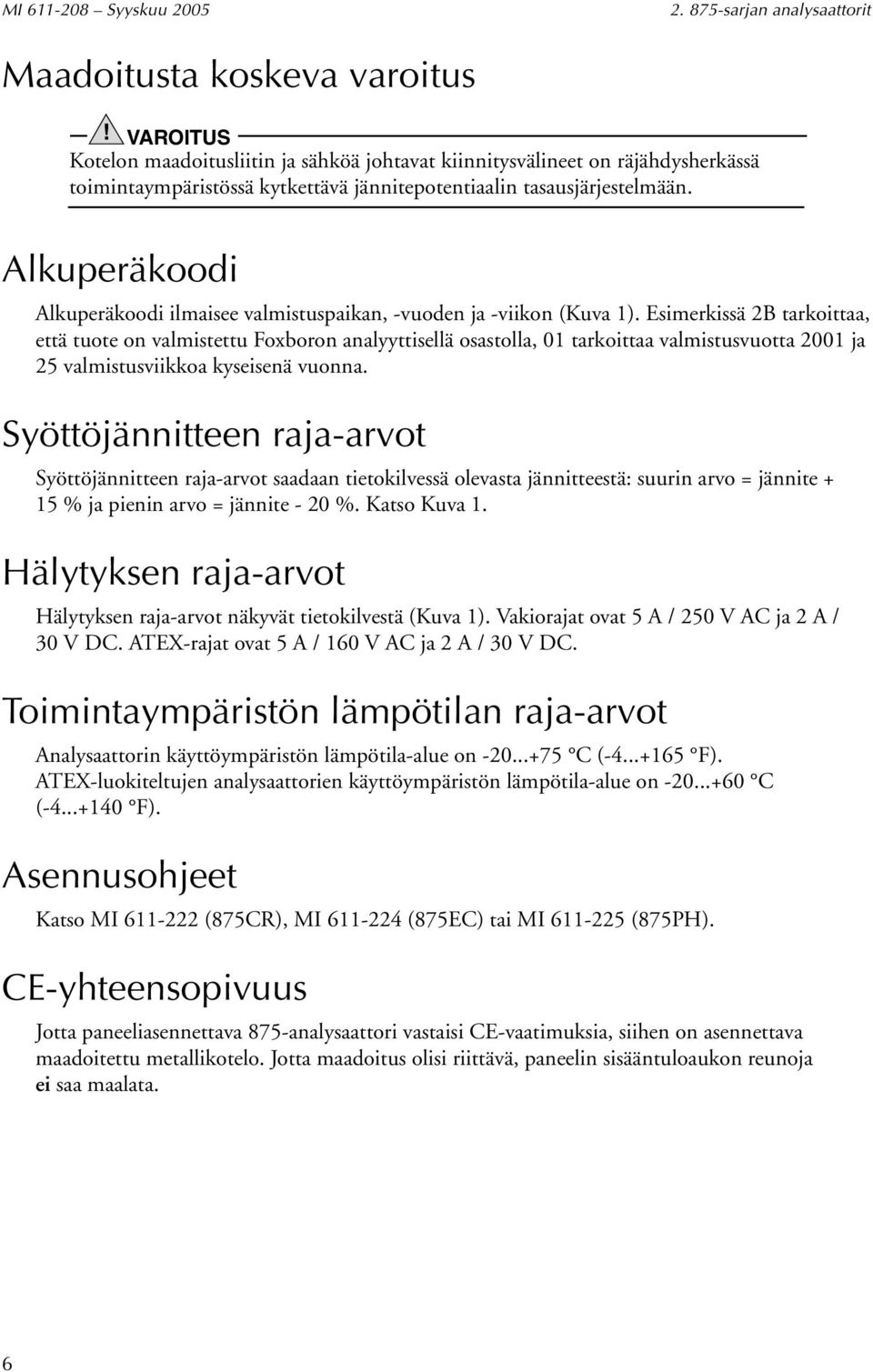 Alkuperäkoodi Alkuperäkoodi ilmaisee valmistuspaikan, -vuoden ja -viikon (Kuva 1).