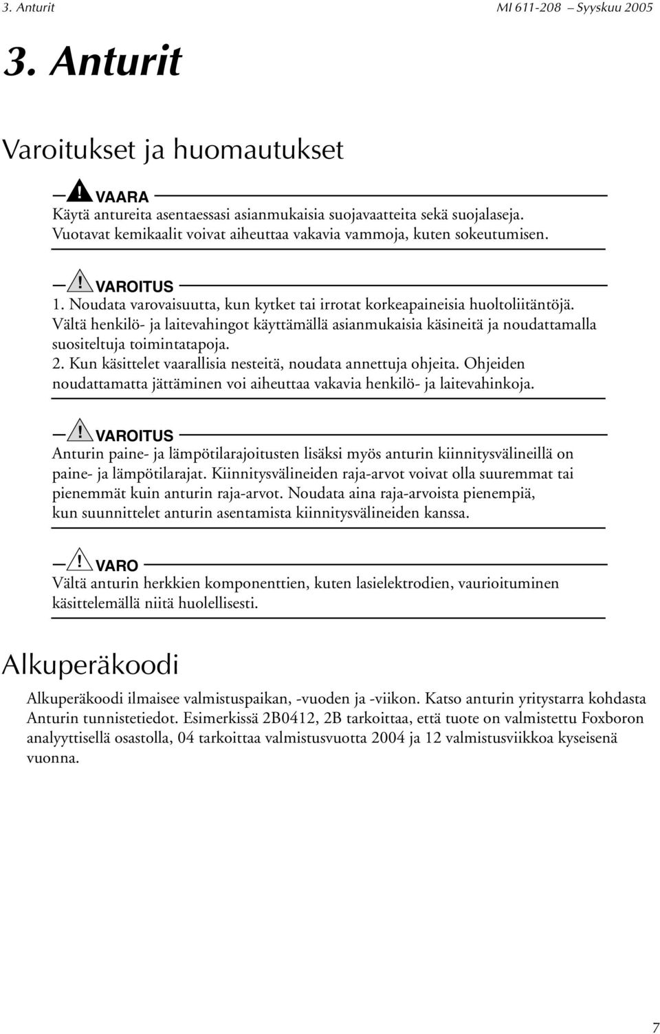 Vältä henkilö- ja laitevahingot käyttämällä asianmukaisia käsineitä ja noudattamalla suositeltuja toimintatapoja. 2. Kun käsittelet vaarallisia nesteitä, noudata annettuja ohjeita.