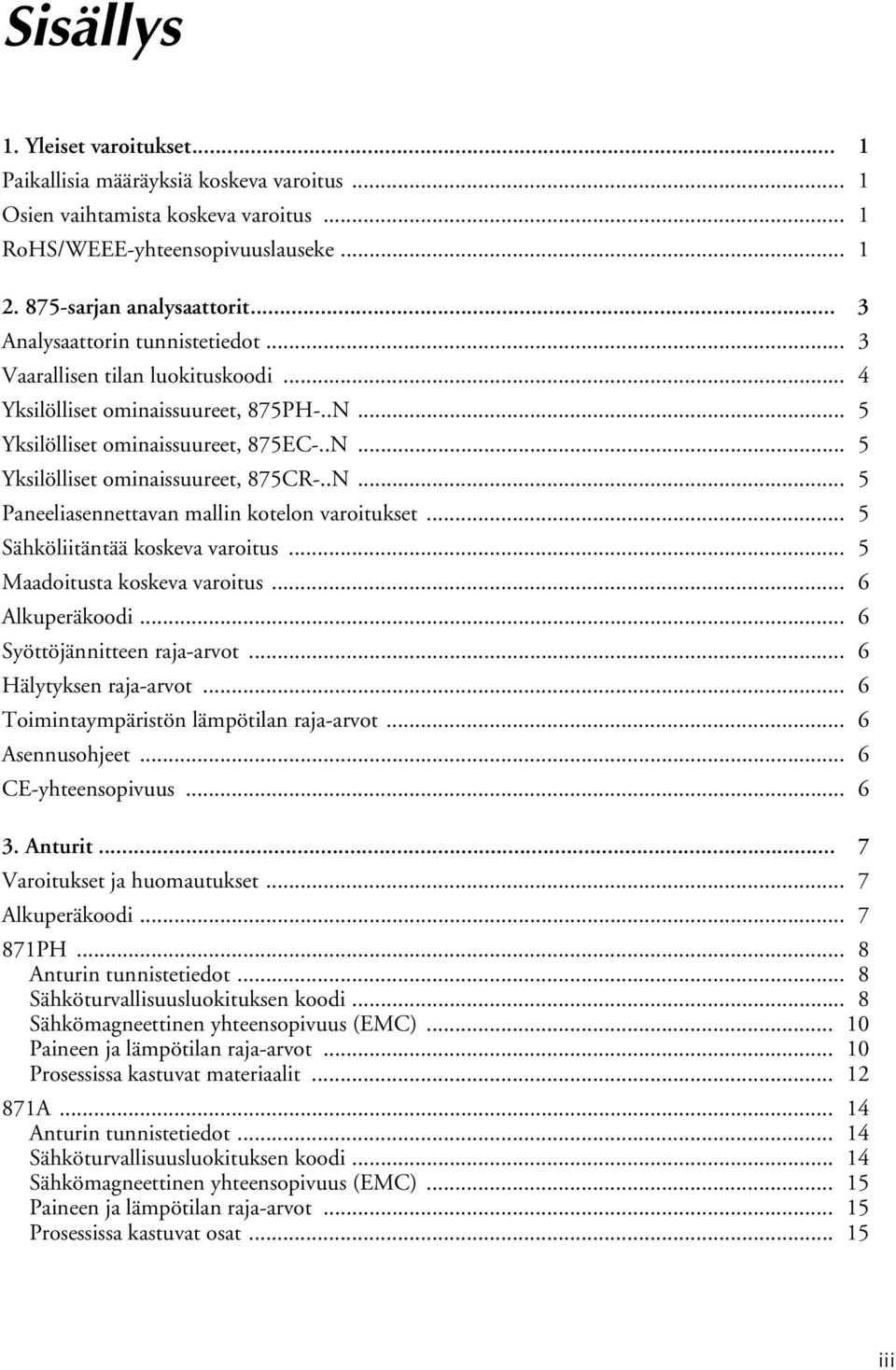 .N... 5 Paneeliasennettavan mallin kotelon varoitukset... 5 Sähköliitäntää koskeva varoitus... 5 Maadoitusta koskeva varoitus... 6 Alkuperäkoodi... 6 Syöttöjännitteen raja-arvot.