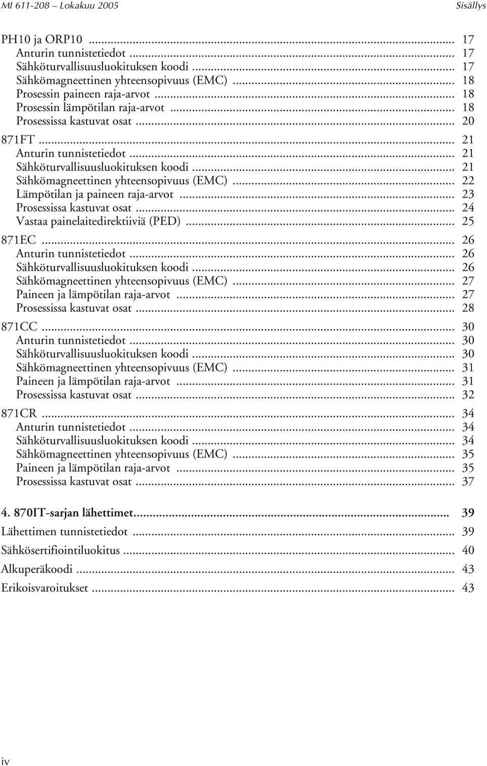 .. 22 Lämpötilan ja paineen raja-arvot... 23 Prosessissa kastuvat osat... 24 Vastaa painelaitedirektiiviä (PED)... 25 871EC... 26 Anturin tunnistetiedot... 26 Sähköturvallisuusluokituksen koodi.