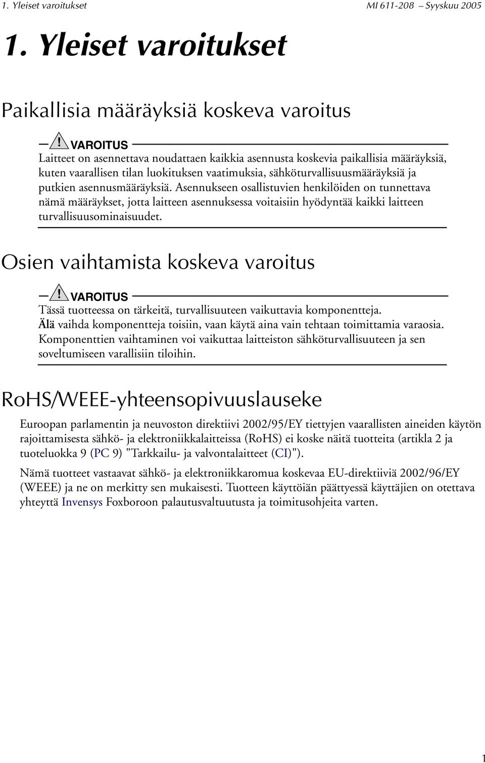 asennusmääräyksiä. Asennukseen osallistuvien henkilöiden on tunnettava nämä määräykset, jotta laitteen asennuksessa voitaisiin hyödyntää kaikki laitteen turvallisuusominaisuudet.