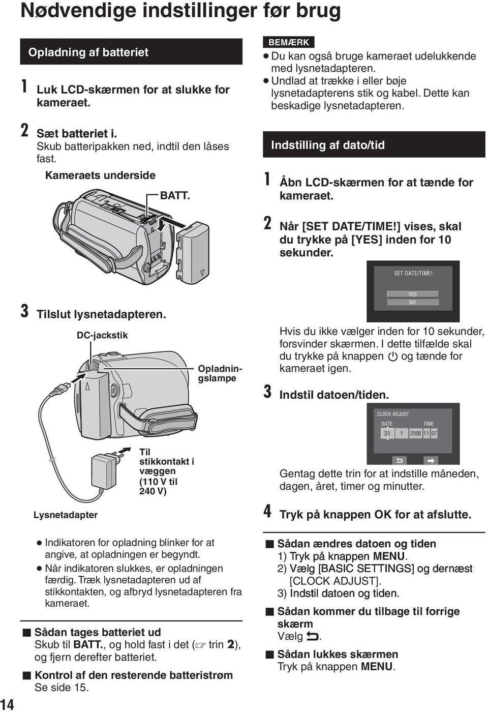 Indstilling af dato/tid 1 Åbn LCD-skærmen for at tænde for kameraet. 2 Når [SET DATE/TIME!] vises, skal du trykke på [YES] inden for 10 sekunder. 3 Tilslut lysnetadapteren.