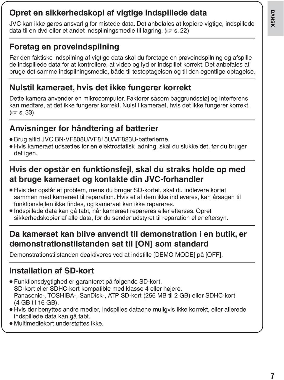 22) DANSK Foretag en prøveindspilning Før den faktiske indspilning af vigtige data skal du foretage en prøveindspilning og afspille de indspillede data for at kontrollere, at video og lyd er