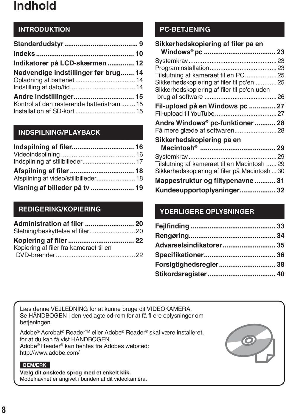 ..16 Indspilning af stillbilleder...17 Afspilning af filer... 18 Afspilning af video/stillbilleder...18 Visning af billeder på tv... 19 PC-BETJENING Sikkerhedskopiering af filer på en Windows pc.