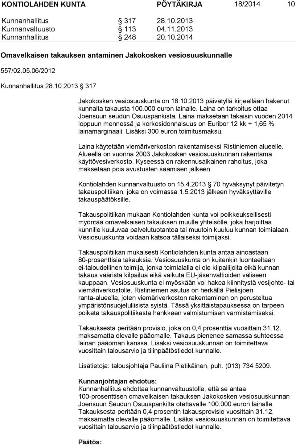 Laina on tarkoitus ottaa Joensuun seudun Osuuspankista. Laina maksetaan takaisin vuoden 2014 loppuun mennessä ja korkosidonnaisuus on Euribor 12 kk + 1,65 % lainamarginaali.