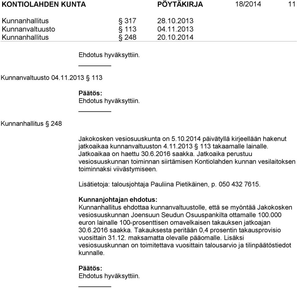 Jatkoaika perustuu vesiosuuskunnan toiminnan siirtämisen Kontiolahden kunnan vesilaitoksen toiminnaksi viivästymiseen. Lisätietoja: talousjohtaja Pauliina Pietikäinen, p. 050 432 7615.